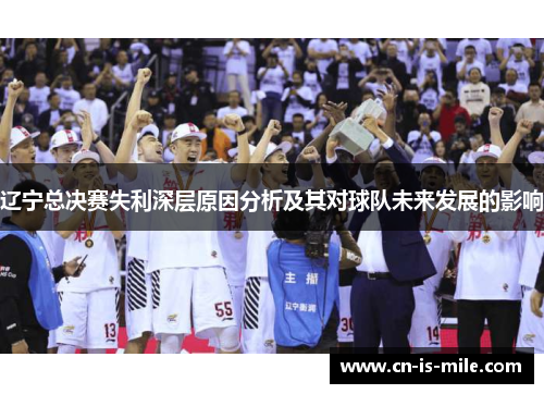 辽宁总决赛失利深层原因分析及其对球队未来发展的影响