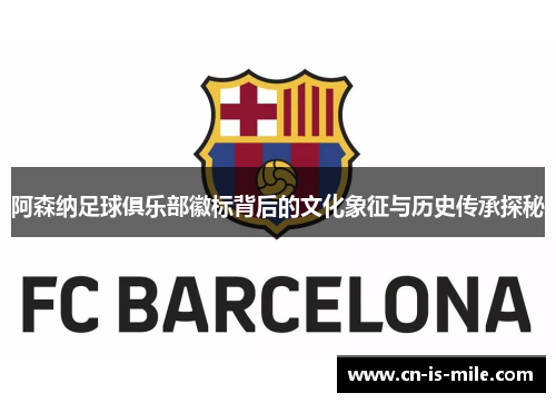 阿森纳足球俱乐部徽标背后的文化象征与历史传承探秘 阿森纳足球俱乐部徽标背后的文化象征与历史传承探秘