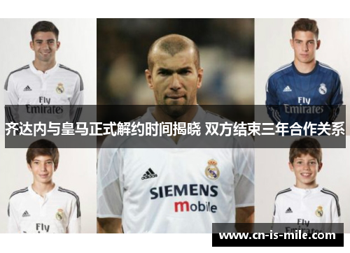 齐达内与皇马正式解约时间揭晓 双方结束三年合作关系 齐达内与皇马正式解约时间揭晓 双方结束三年合作关系