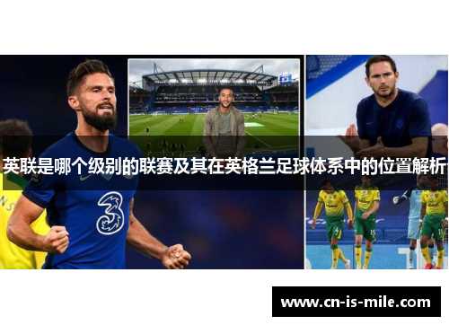 英联是哪个级别的联赛及其在英格兰足球体系中的位置解析 英联是哪个级别的联赛及其在英格兰足球体系中的位置解析