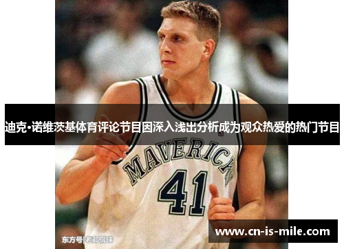 迪克·诺维茨基体育评论节目因深入浅出分析成为观众热爱的热门节目 迪克·诺维茨基体育评论节目因深入浅出分析成为观众热爱的热门节目