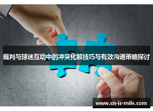 裁判与球迷互动中的冲突化解技巧与有效沟通策略探讨 裁判与球迷互动中的冲突化解技巧与有效沟通策略探讨