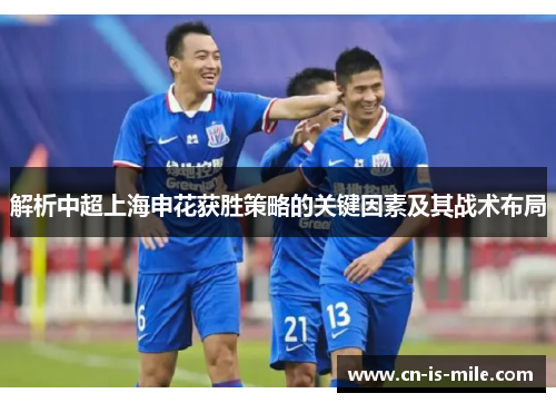 解析中超上海申花获胜策略的关键因素及其战术布局