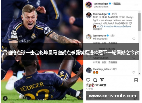 吕迪格点球一击定乾坤皇马鏖战点杀曼城挺进欧冠下一轮震撼之今夜
