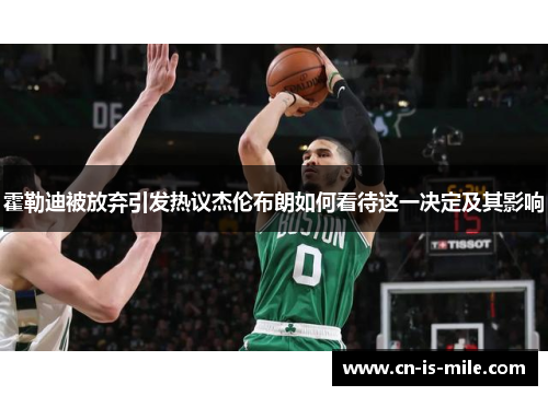霍勒迪被放弃引发热议杰伦布朗如何看待这一决定及其影响
